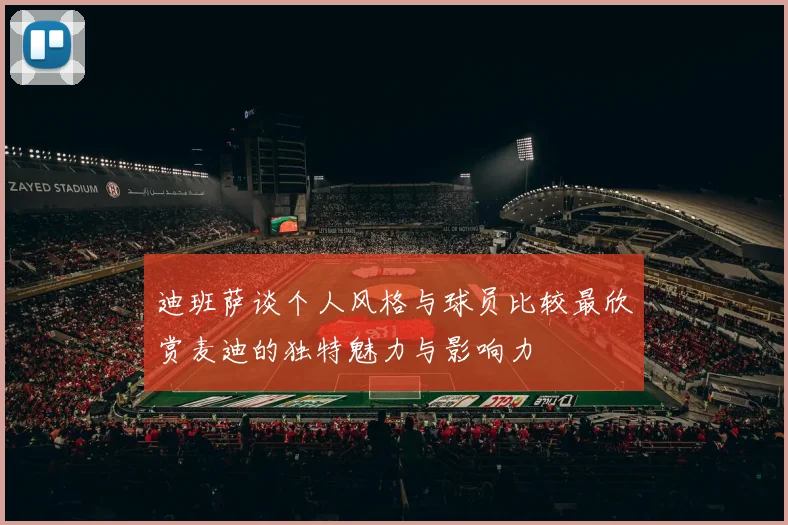 迪班萨谈个人风格与球员比较最欣赏麦迪的独特魅力与影响力