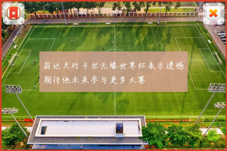 翁达夫对卡尔无缘世界杯表示遗憾期待他未来参与更多大赛